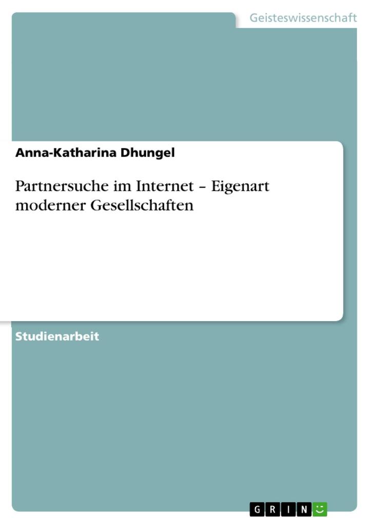 Partnersuche im Internet - Eigenart moderner Gesellschaften - Anna-Katharina Dhungel