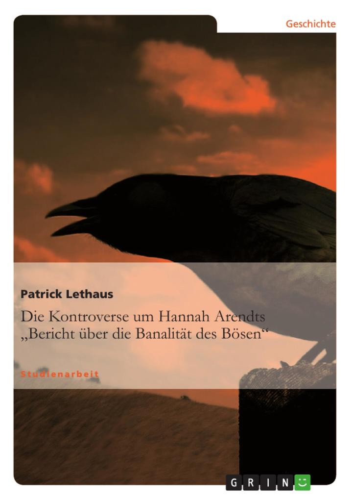 Die Kontroverse um Hannah Arendts Bericht über die Banalität des Bösen - Patrick Lethaus