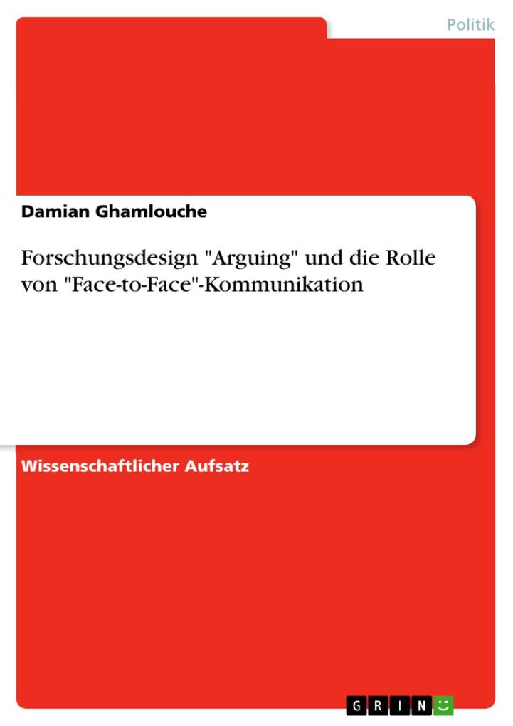 Forschungsdesign Arguing und die Rolle von Face-to-Face-Kommunikation - Damian Ghamlouche