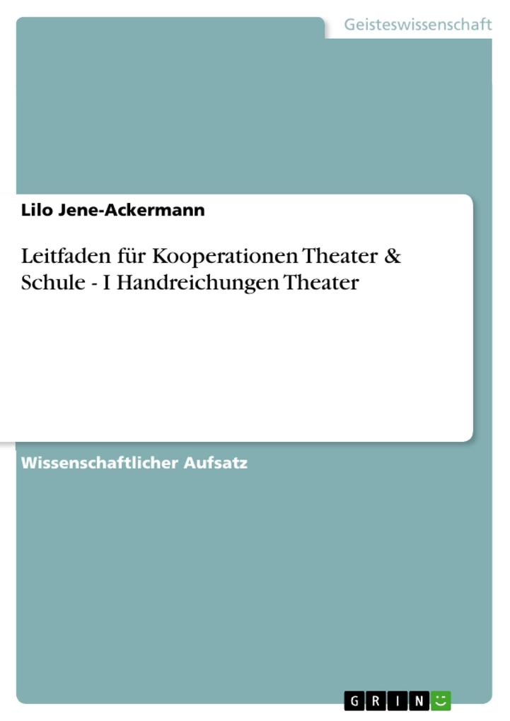 Leitfaden für Kooperationen Theater & Schule - I Handreichungen Theater - Lilo Jene-Ackermann