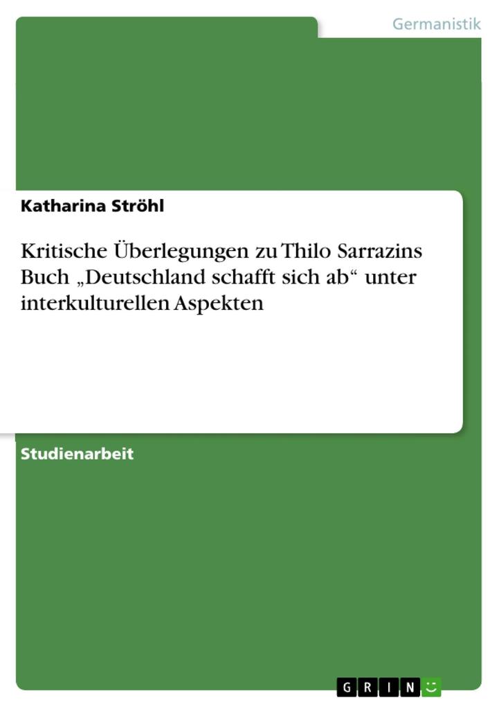 Kritische Überlegungen zu Thilo Sarrazins Buch Deutschland schafft sich ab unter interkulturellen Aspekten - Katharina Ströhl