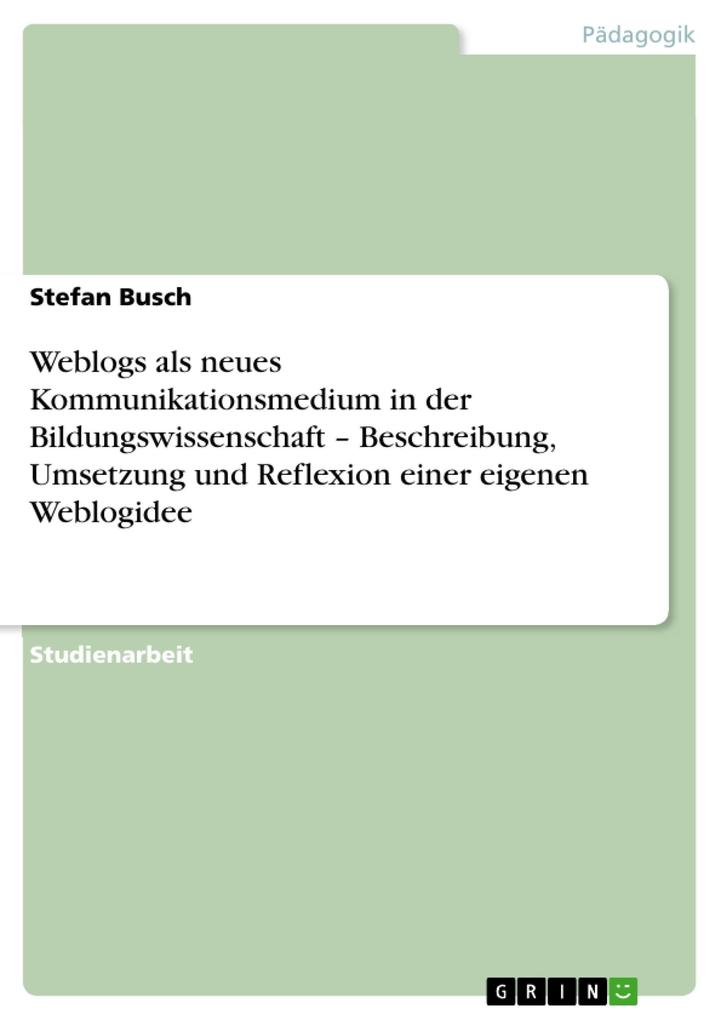 Weblogs als neues Kommunikationsmedium in der Bildungswissenschaft - Beschreibung Umsetzung und Reflexion einer eigenen Weblogidee - Stefan Busch