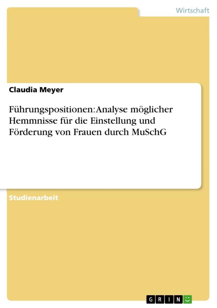 Führungspositionen: Analyse möglicher Hemmnisse für die Einstellung und Förderung von Frauen durch MuSchG - Claudia Meyer
