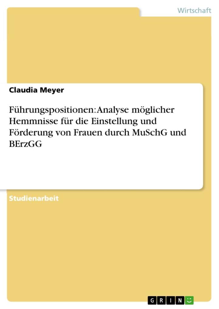 Führungspositionen: Analyse möglicher Hemmnisse für die Einstellung und Förderung von Frauen durch MuSchG und BErzGG - Claudia Meyer