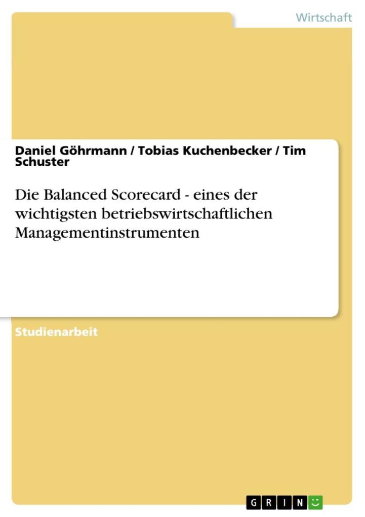 Die Balanced Scorecard - eines der wichtigsten betriebswirtschaftlichen Managementinstrumenten - Daniel Göhrmann/ Tobias Kuchenbecker/ Tim Schuster