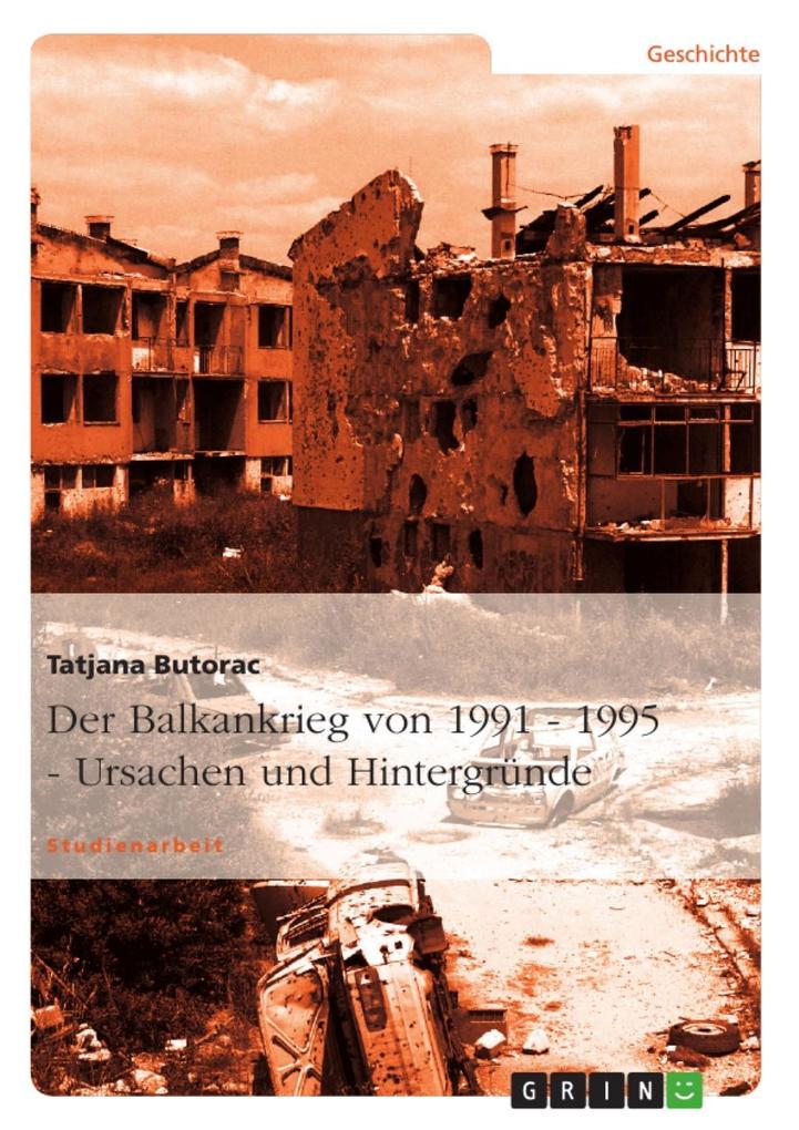 Der Balkankrieg von 1991 - 1995 - Ursachen und Hintergründe - Tatjana Butorac