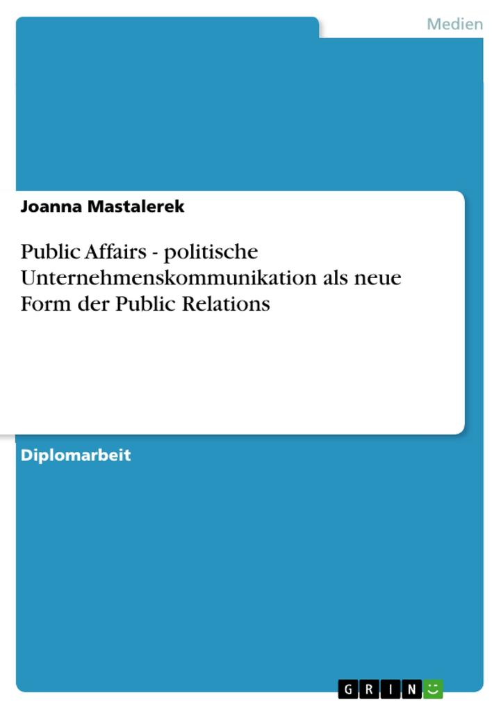 Public Affairs - politische Unternehmenskommunikation als neue Form der Public Relations - Joanna Mastalerek