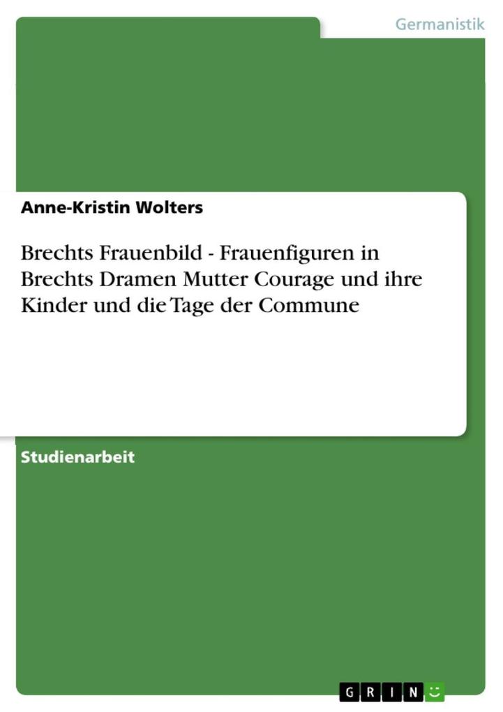 Brechts Frauenbild - Frauenfiguren in Brechts Dramen Mutter Courage und ihre Kinder und die Tage der Commune - Anne-Kristin Wolters