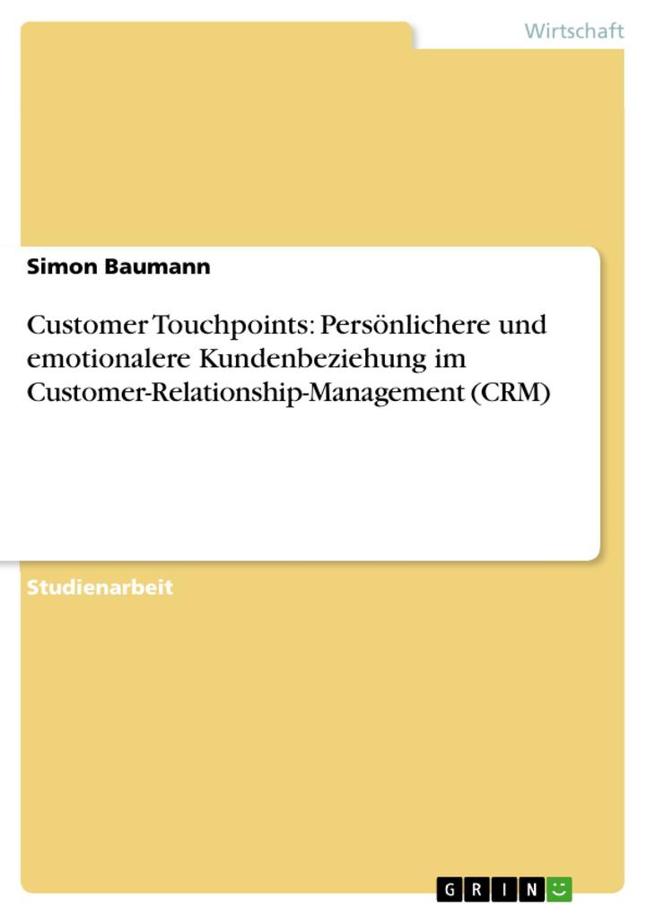 Customer Touchpoints - wie kann im Rahmen von CRM die Kundenbeziehung persönlicher und emotionaler werden? - Simon Baumann