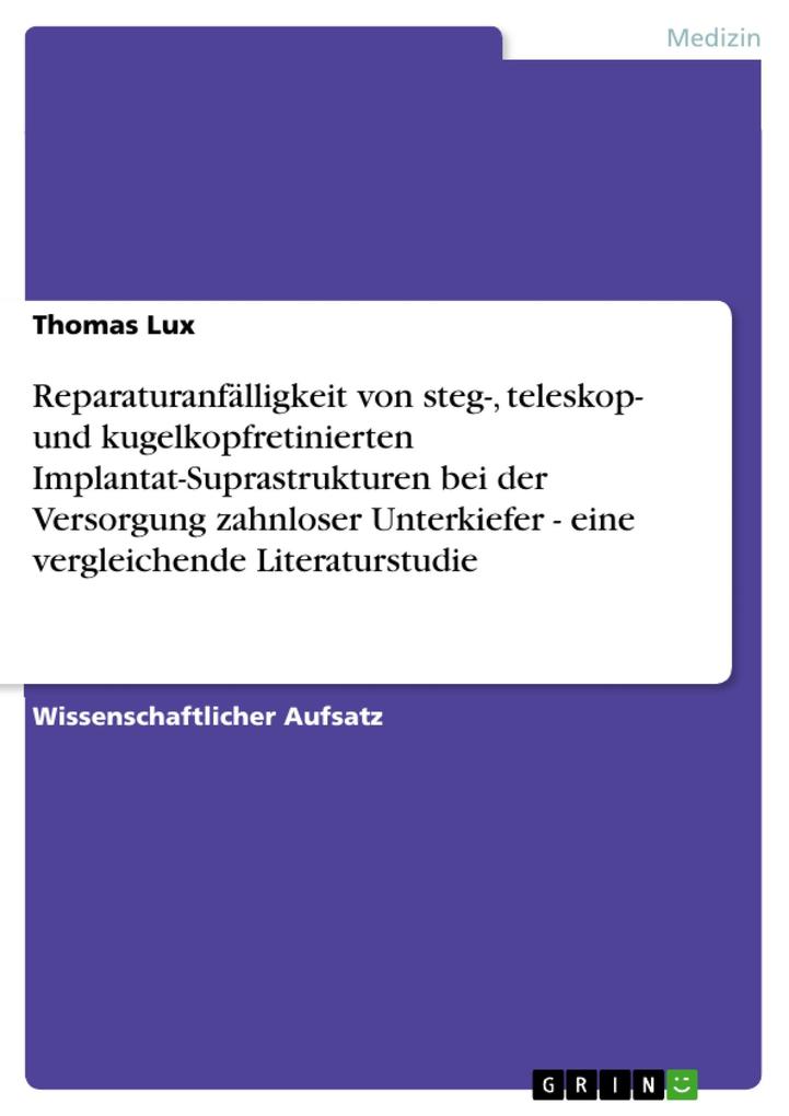 Reparaturanfälligkeit von steg- teleskop- und kugelkopfretinierten Implantat-Suprastrukturen bei der Versorgung zahnloser Unterkiefer - eine vergleichende Literaturstudie - Thomas Lux
