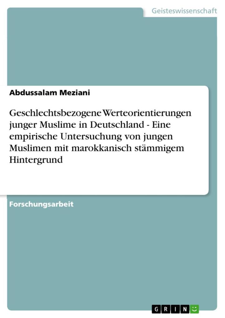 Geschlechtsbezogene Werteorientierungen junger Muslime in Deutschland - Eine empirische Untersuchung von jungen Muslimen mit marokkanisch stämmigem Hintergrund - Abdussalam Meziani