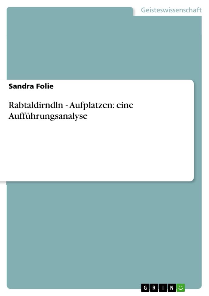 Rabtaldirndln - Aufplatzen: eine Aufführungsanalyse - Sandra Folie