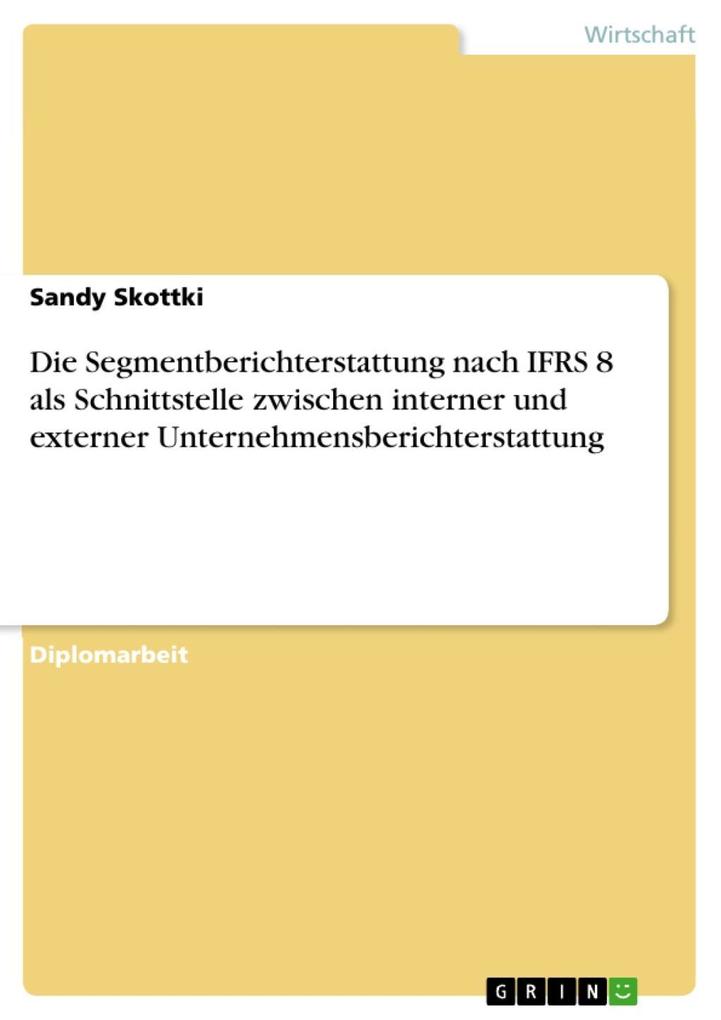 Die Segmentberichterstattung nach IFRS 8 als Schnittstelle zwischen interner und externer Unternehmensberichterstattung - Sandy Skottki