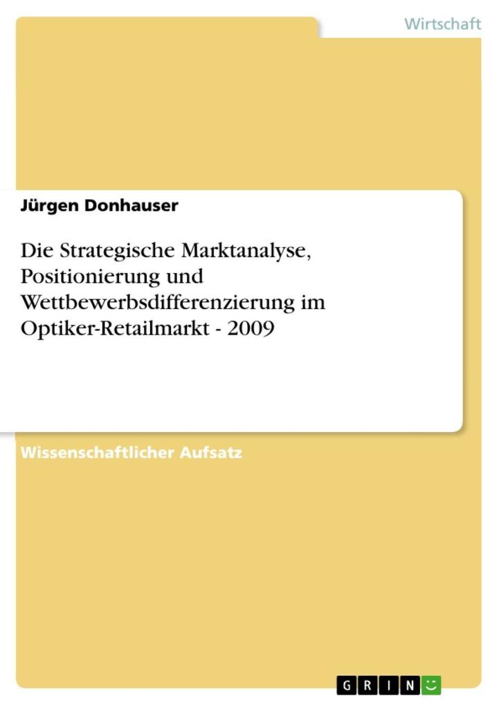 Die Strategische Marktanalyse Positionierung und Wettbewerbsdifferenzierung im Optiker-Retailmarkt - 2009 - Jürgen Donhauser
