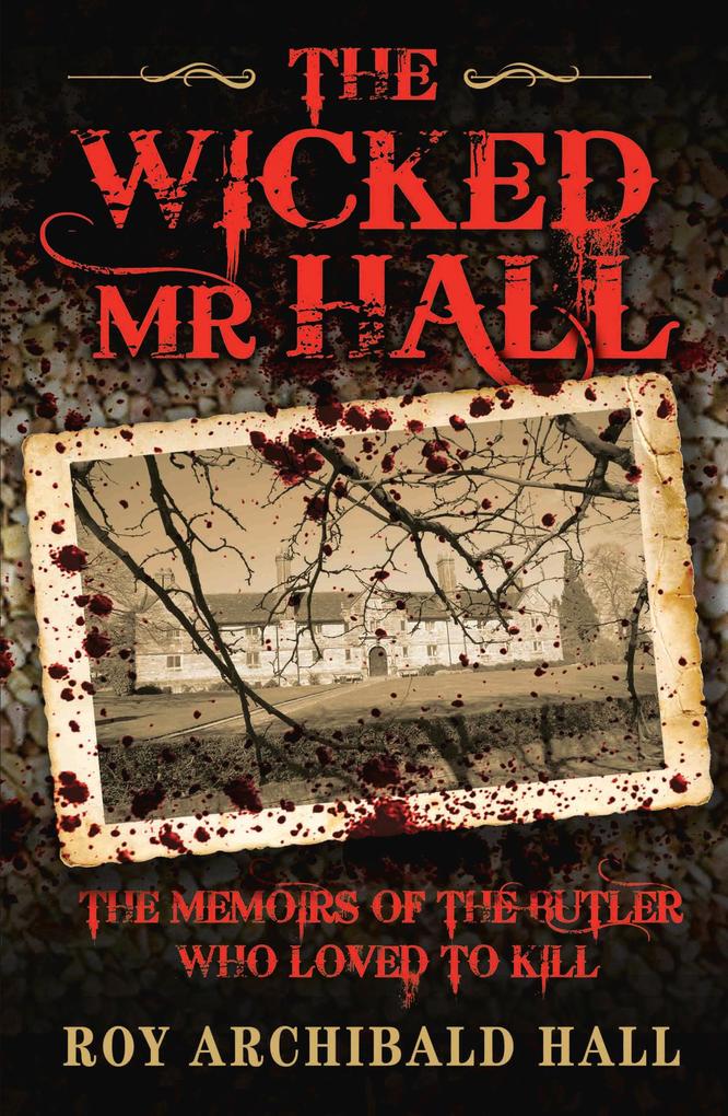 The Wicked Mr Hall - The Memoirs of the Butler Who Loved to Kill - Roy Archibald Hall