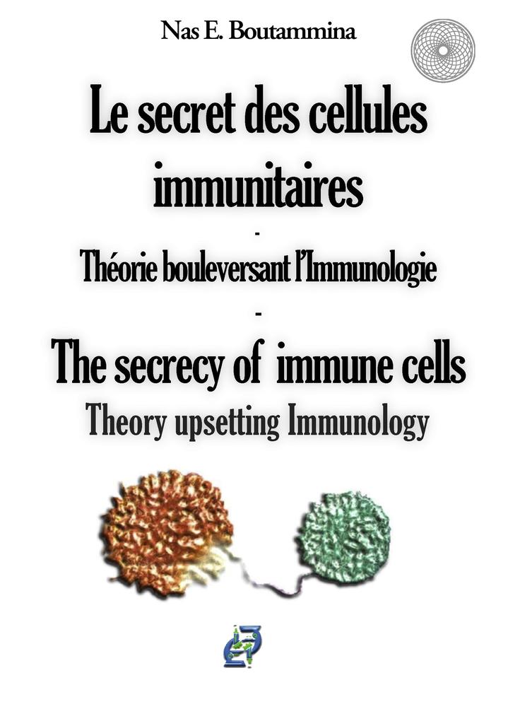Le secret des cellules immunitaires - Théorie bouleversant l'Immunologie - Nas E. Boutammina