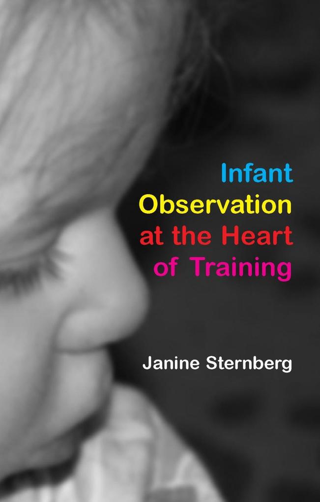 Infant Observation at the Heart of Training als eBook von Janine Sternberg - Karnac Books