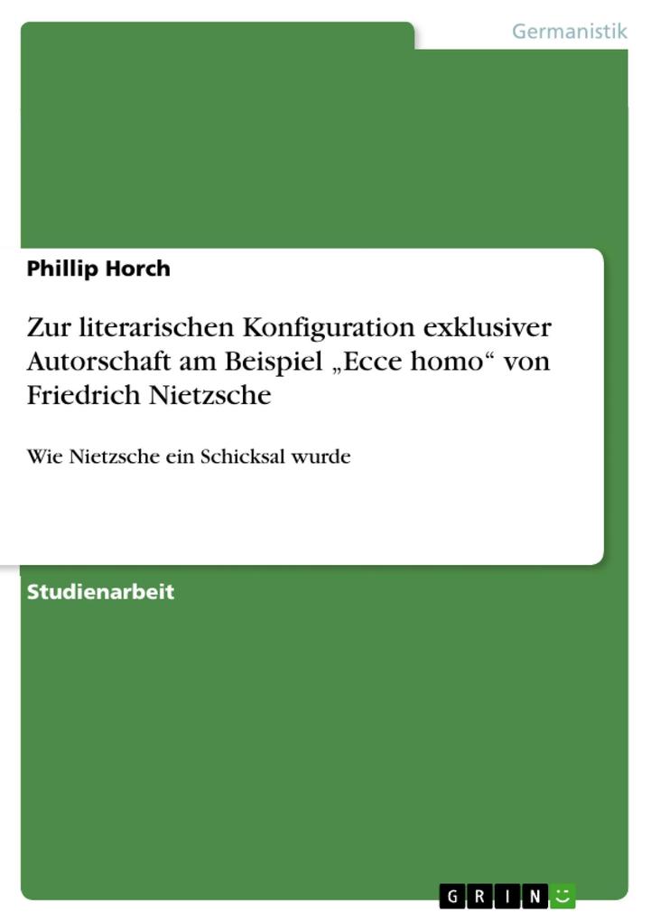 Zur literarischen Konfiguration exklusiver Autorschaft am Beispiel Ecce homo von Friedrich Nietzsche - Phillip Horch