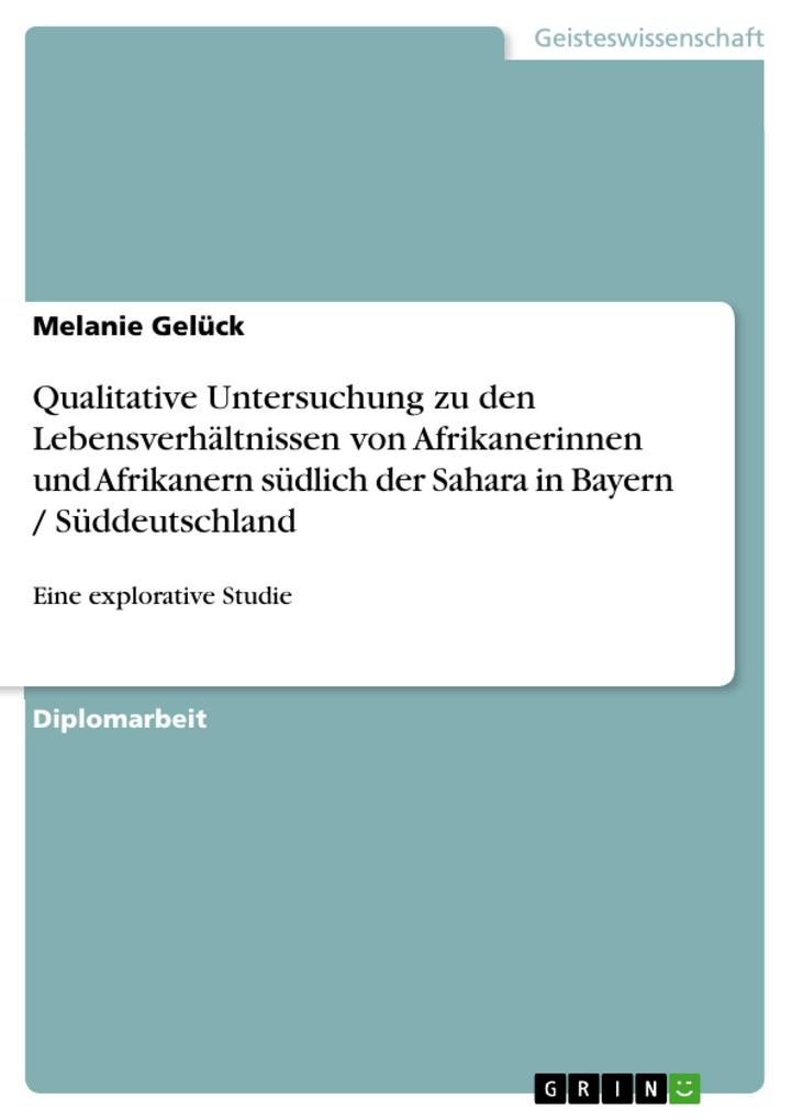 Qualitative Untersuchung zu den Lebensverhältnissen von Afrikanerinnen und Afrikanern südlich der Sahara in Bayern / Süddeutschland - Melanie Gelück