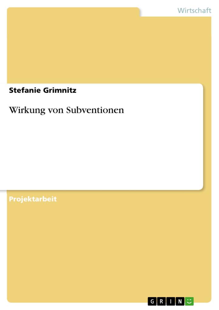 Wirkung von Subventionen als eBook von Stefanie Grimnitz - GRIN Verlag