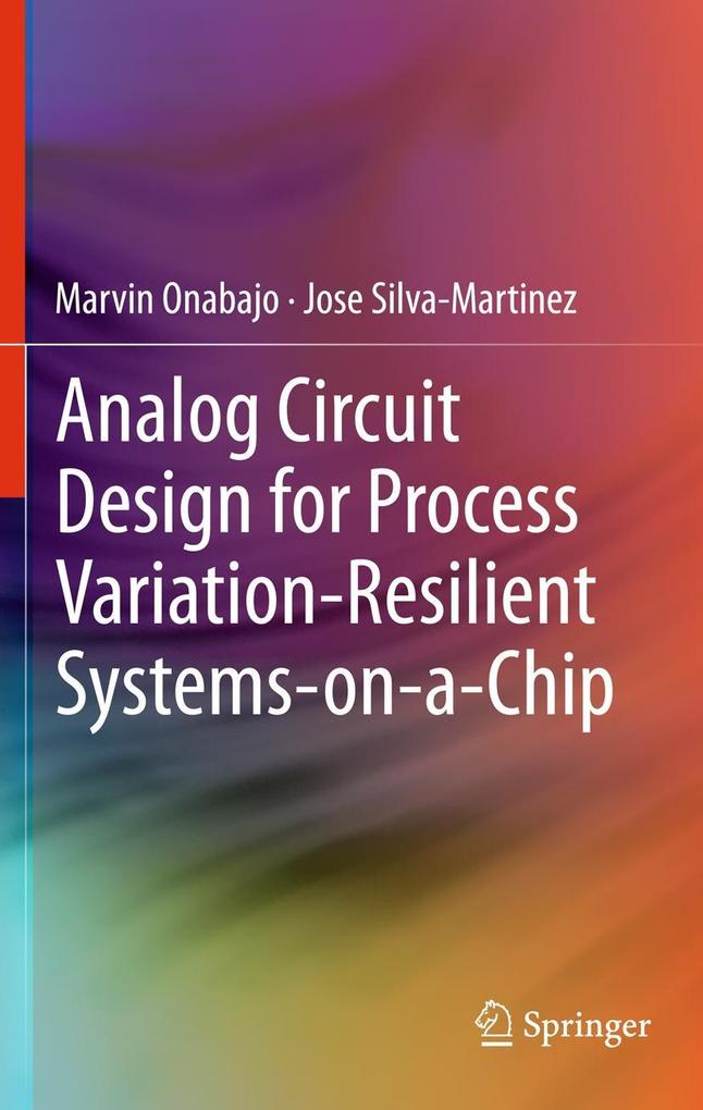 Analog Circuit Design for Process Variation-Resilient Systems-on-a-Chip - Marvin Onabajo/ Jose Silva-Martinez