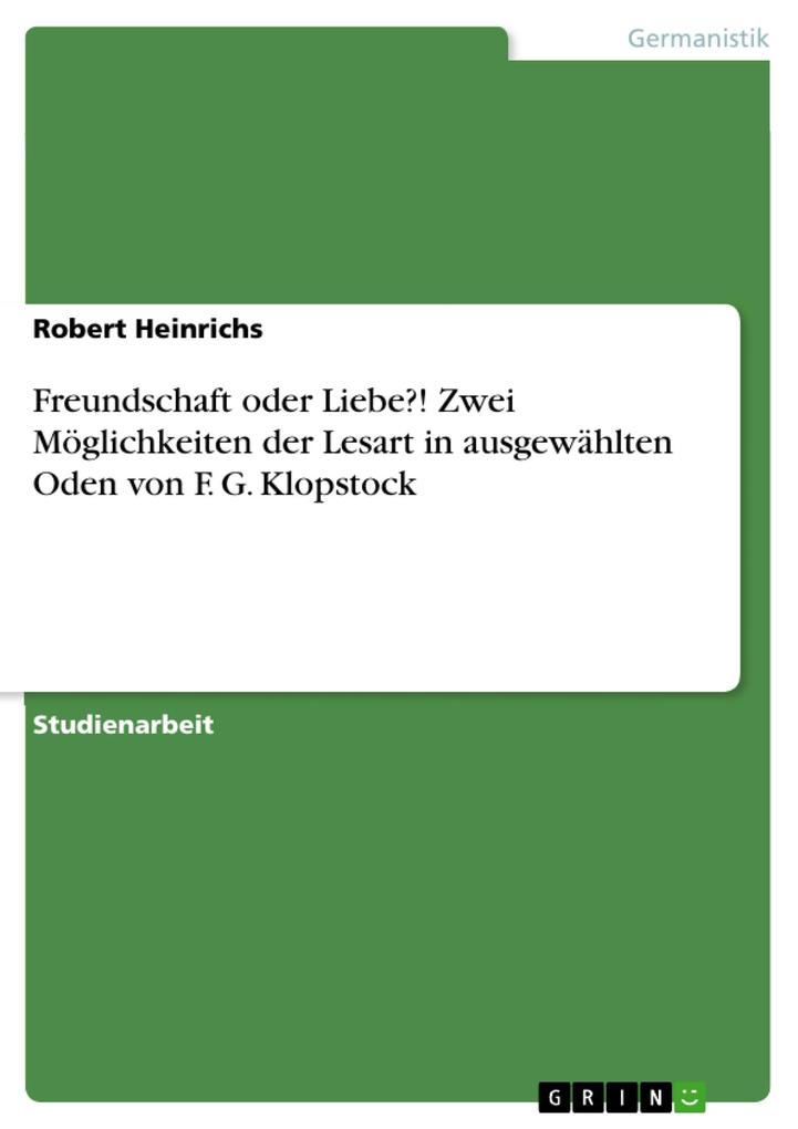 Freundschaft oder Liebe?! Zwei Möglichkeiten der Lesart in ausgewählten Oden von F. G. Klopstock - Robert Heinrichs