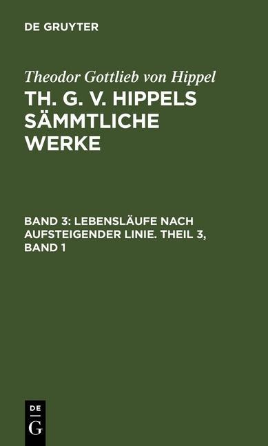 Lebensläufe nach aufsteigender Linie. Theil 3 Band 1 - Theodor Gottlieb Von Hippel