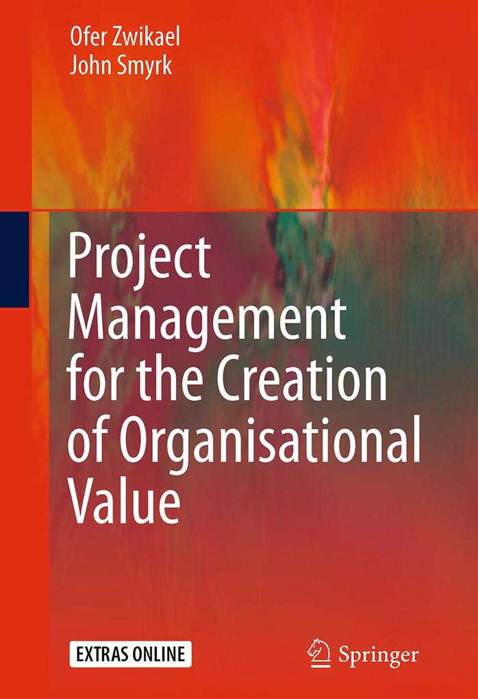 Project Management for the Creation of Organisational Value - Ofer Zwikael/ John Smyrk