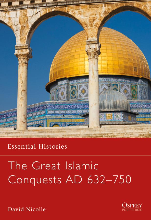 The Great Islamic Conquests AD 632-750 - David Nicolle