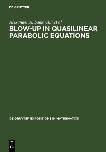 Blow-Up in Quasilinear Parabolic Equations - A. A. Samarskii/ Victor A. Galaktionov/ Sergey p. Kurdyumov/ A. P. Mikhailov