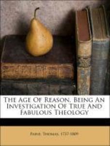 The Age Of Reason. Being An Investigation Of True And Fabulous Theology als Taschenbuch von Paine, Thomas 1737-1809 - Nabu Press