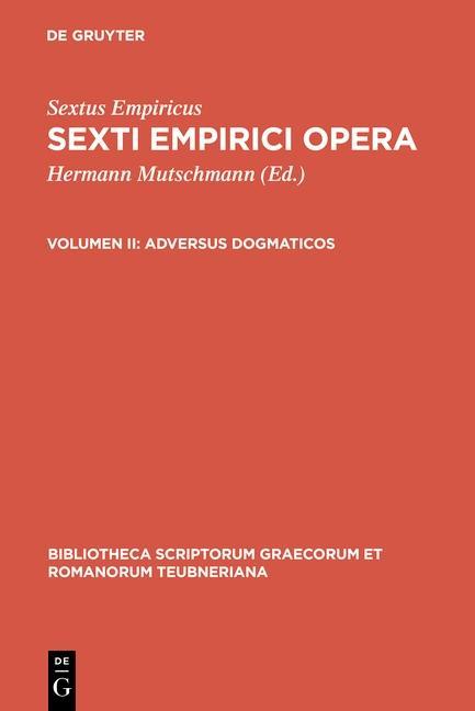 Adversus dogmaticos - Libros quinque (Adv. mathem. VII-XI) continens - Sextus Empiricus