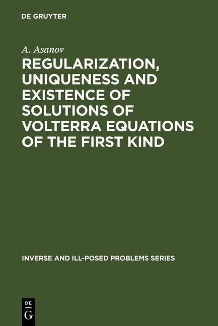 Regularization Uniqueness and Existence of Solutions of Volterra Equations of the First Kind - A. Asanov
