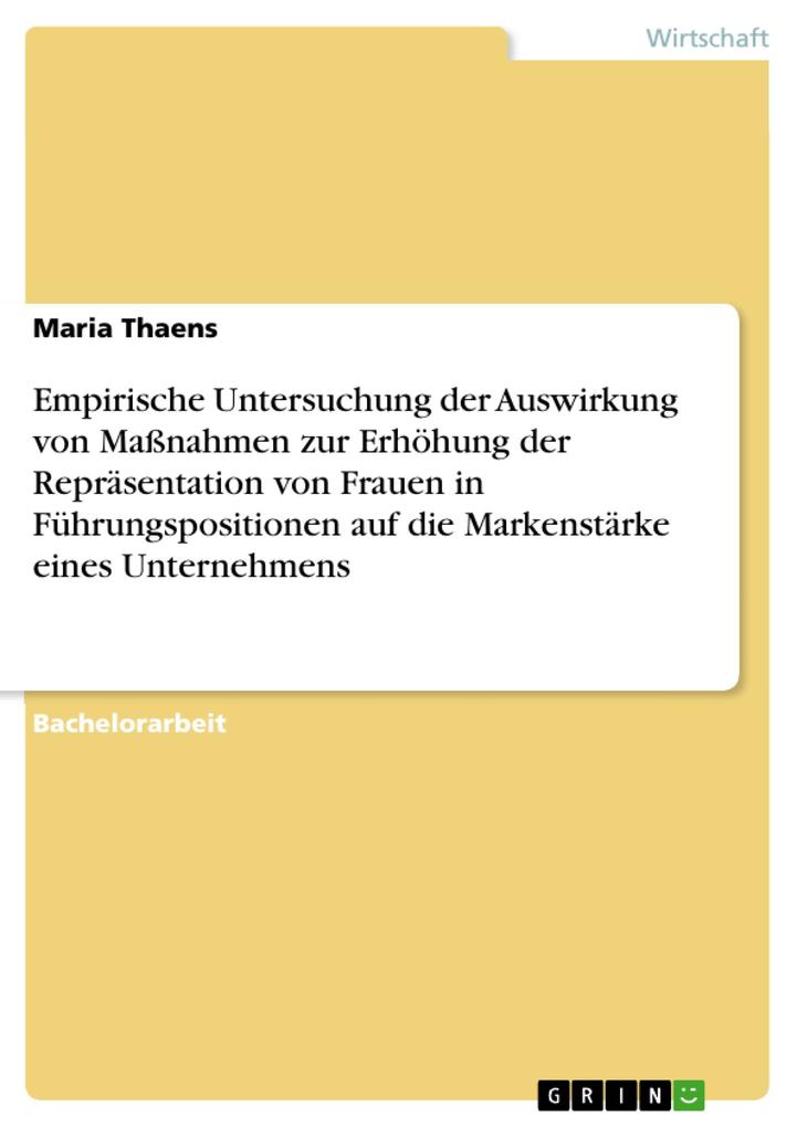 Empirische Untersuchung der Auswirkung von Maßnahmen zur Erhöhung der Repräsentation von Frauen in Führungspositionen auf die Markenstärke eines Unternehmens - Maria Thaens