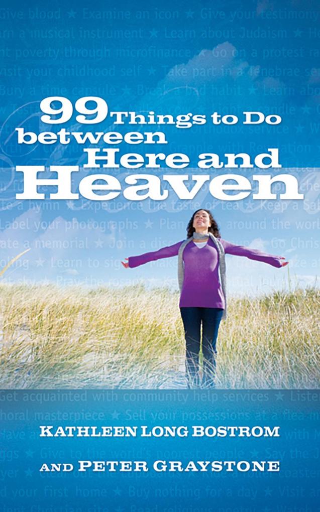 99 Things to Do between Here and Heaven - Kathleen Long Bostrom/ Peter Graystone