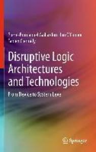 Disruptive Logic Architectures and Technologies - Pierre-Emmanuel Gaillardon/ Ian O'Connor/ Fabien Clermidy