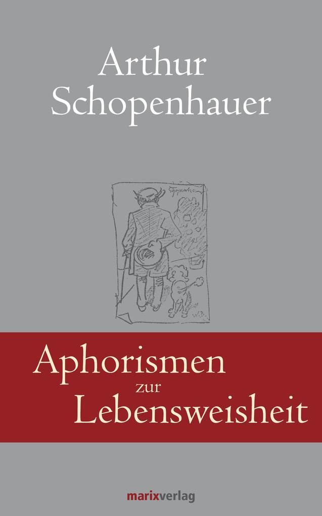 Aphorismen zur Lebensweisheit - Arthur Schopenhauer/ Georg Schwikart