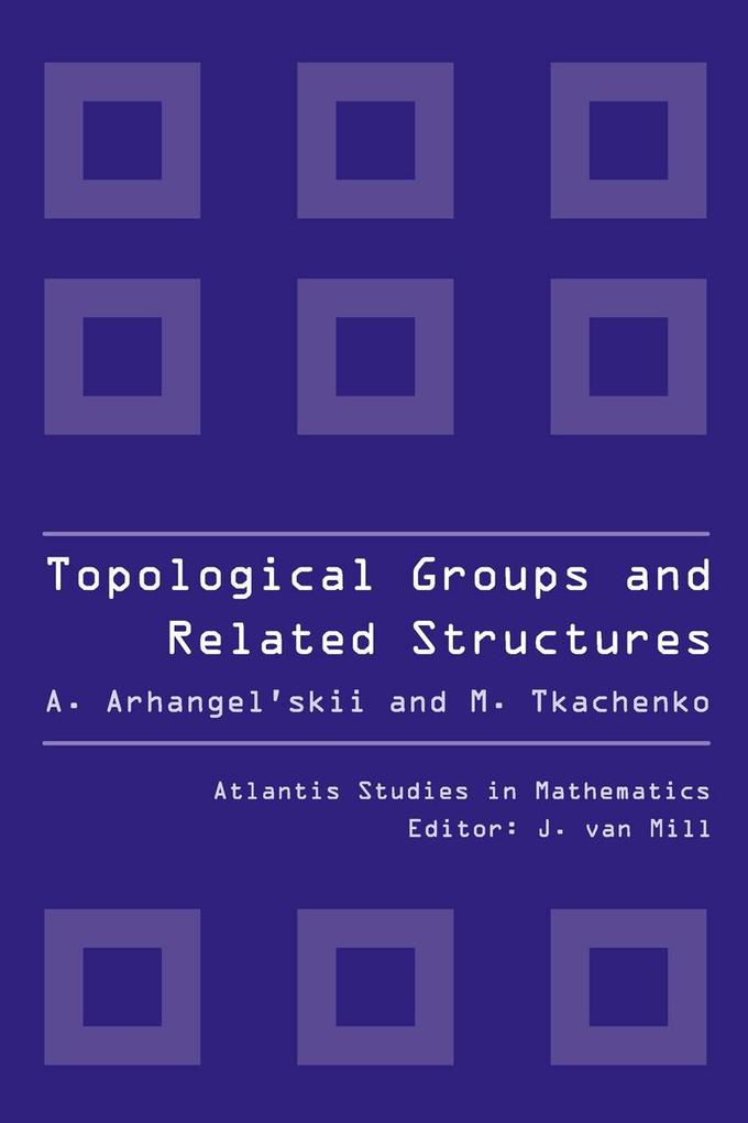 Topological Groups and Related Structures An Introduction to Topological Algebra. - Alexander Arhangel'skii/ Mikhail Tkachenko