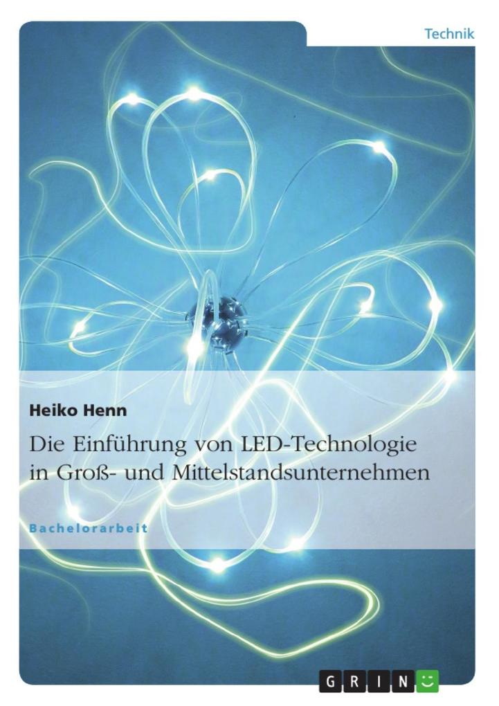 Ganzheitliche Betrachtung der Einführung von LED Technologie in Groß- und Mittelstandsunternehmen - Heiko Henn