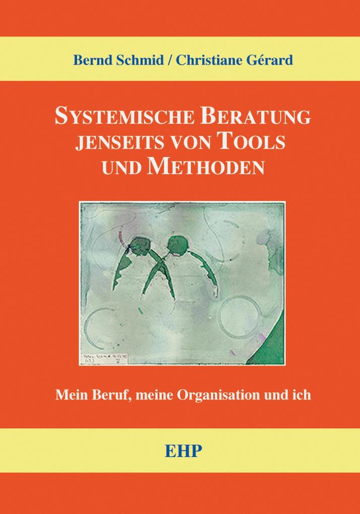 Systemische Beratung jenseits von Tools und Methoden - Bernd Schmid/ Christiane Gérard
