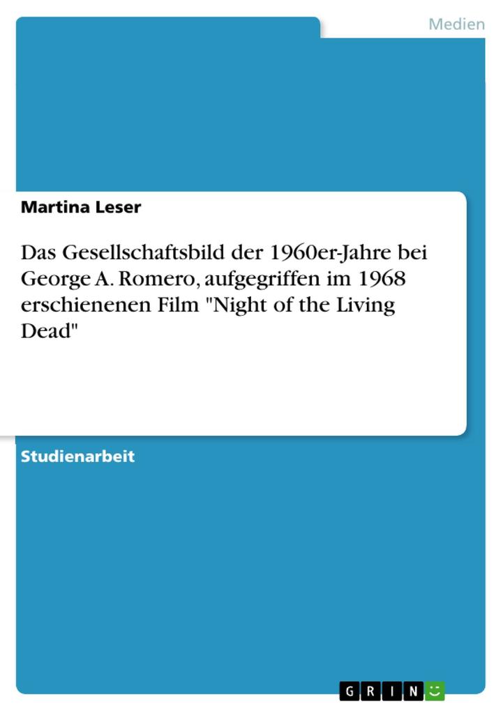 Das Gesellschaftsbild der 1960er-Jahre bei George A. Romero aufgegriffen im 1968 erschienenen Film Night of the Living Dead - Martina Leser