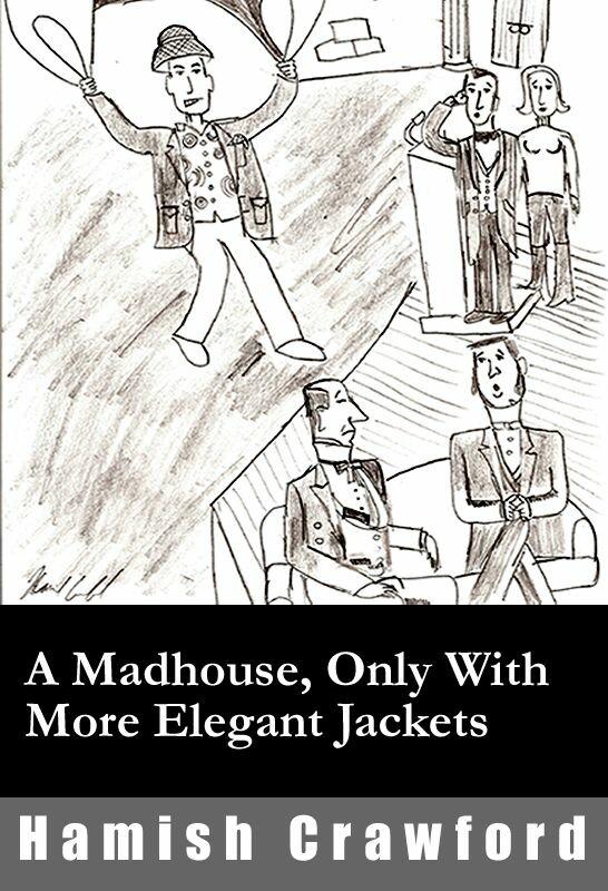 A Madhouse Only With More Elegant Jackets - Hamish Crawford