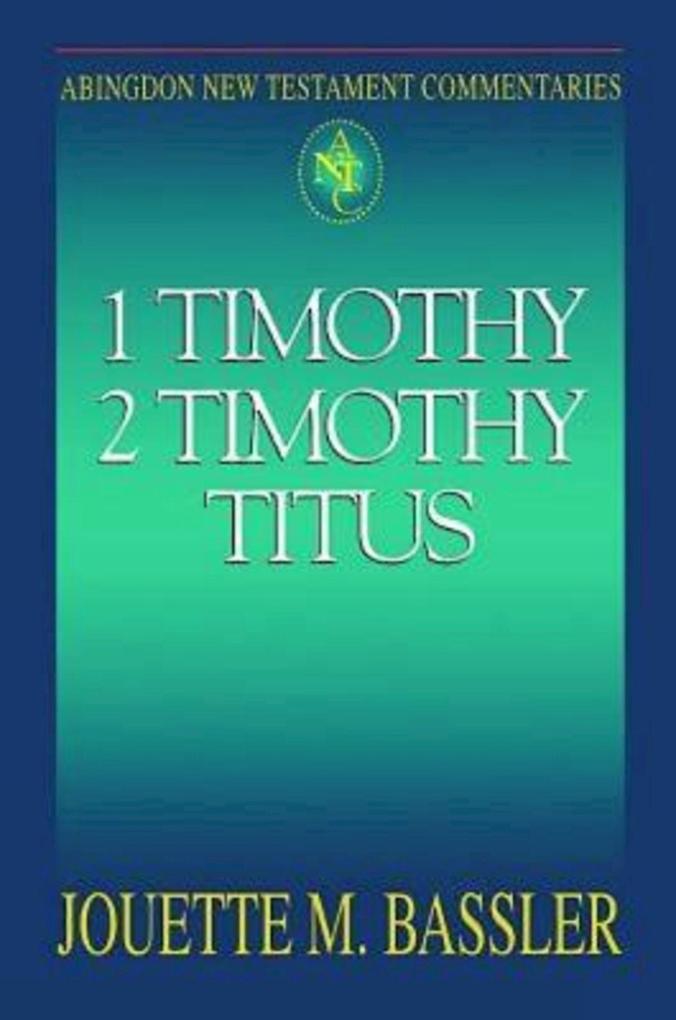 Abingdon New Testament Commentaries: 1 & 2 Timothy and Titus - Jouette M. Bassler