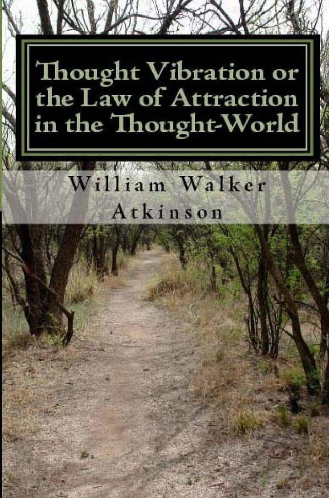 Thought Vibration or the Law of Attraction In the Thought-World - William Walker Atkinson