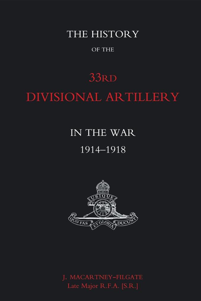 History of the 33rd Divisional Artillery in the War - J. Macartney-Filgate