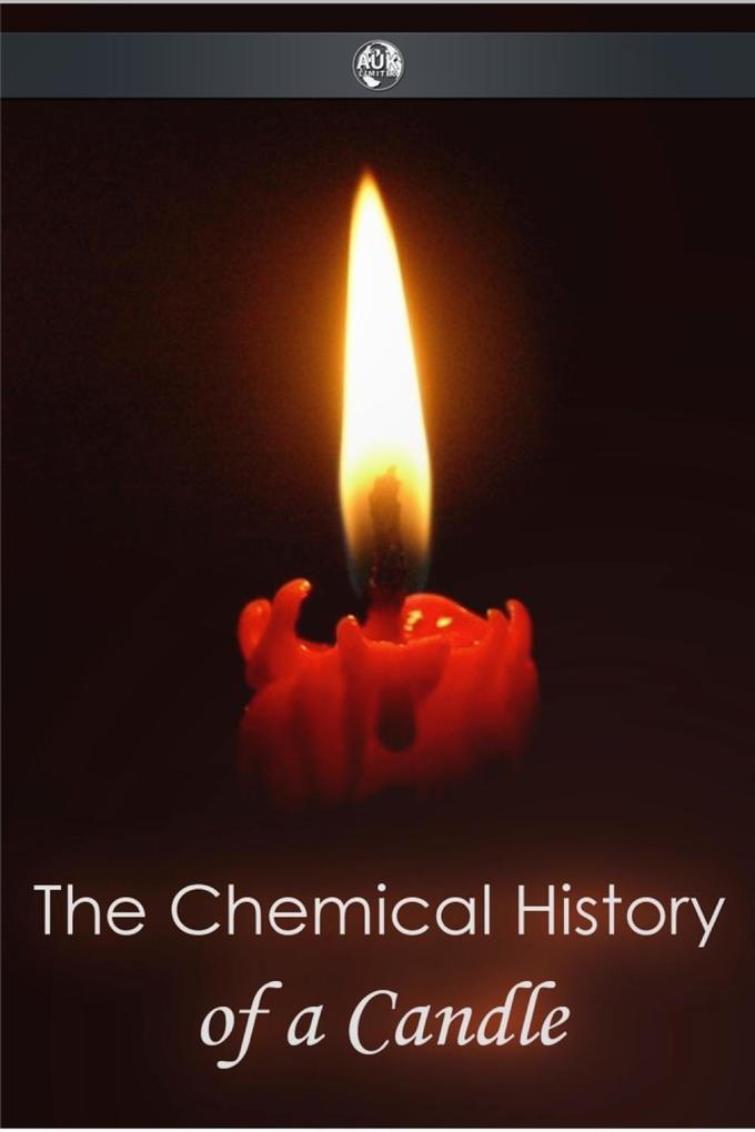 Chemical History of a Candle - Michael Faraday
