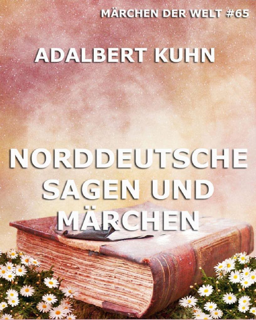 Norddeutsche Sagen und Märchen - Adalbert Kuhn