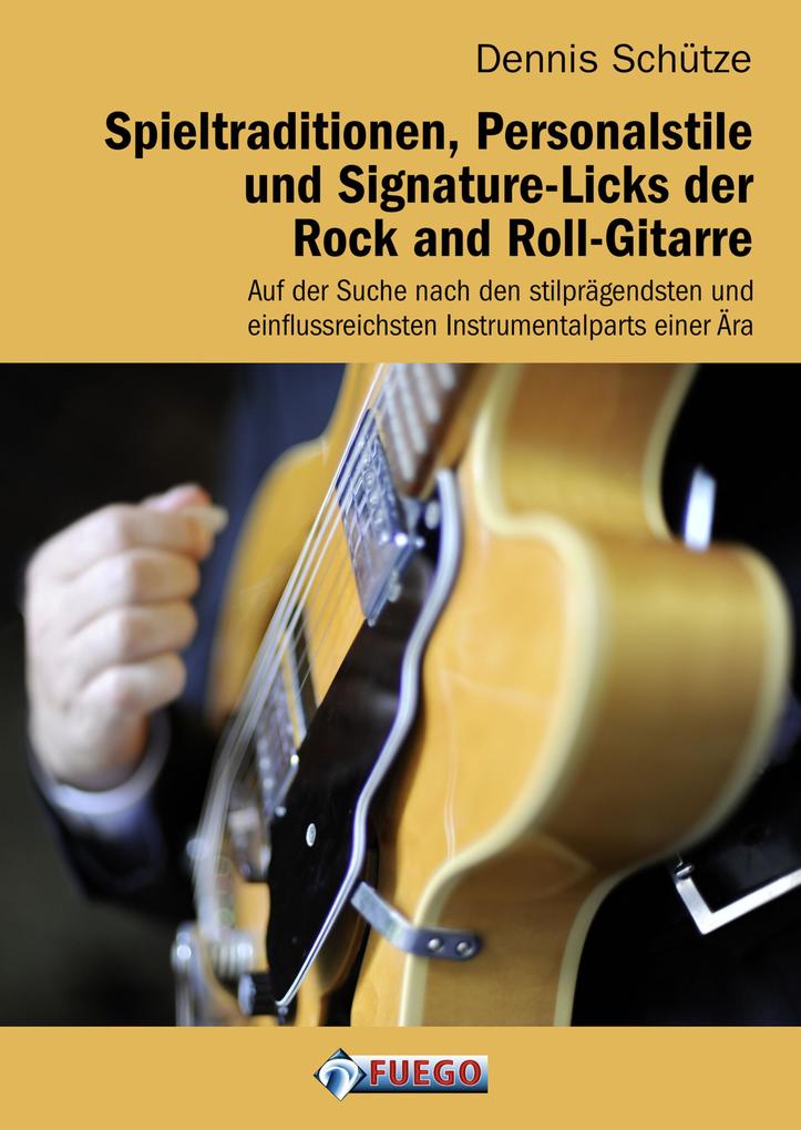 Spieltraditionen Personalstile und Signature-Licks der Rock and Roll-Gitarre - Dennis Schütze