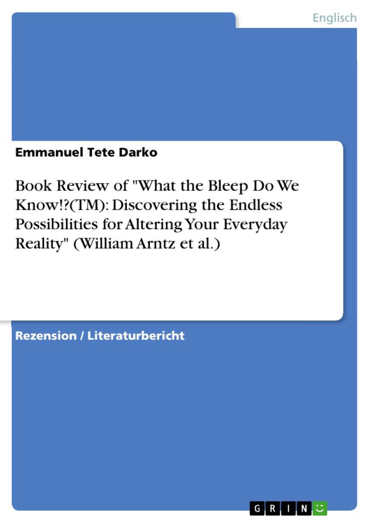 Book Review of What the Bleep Do We Know!?(TM): Discovering the Endless Possibilities for Altering Your Everyday Reality (William Arntz et al.) - Emmanuel Tete Darko