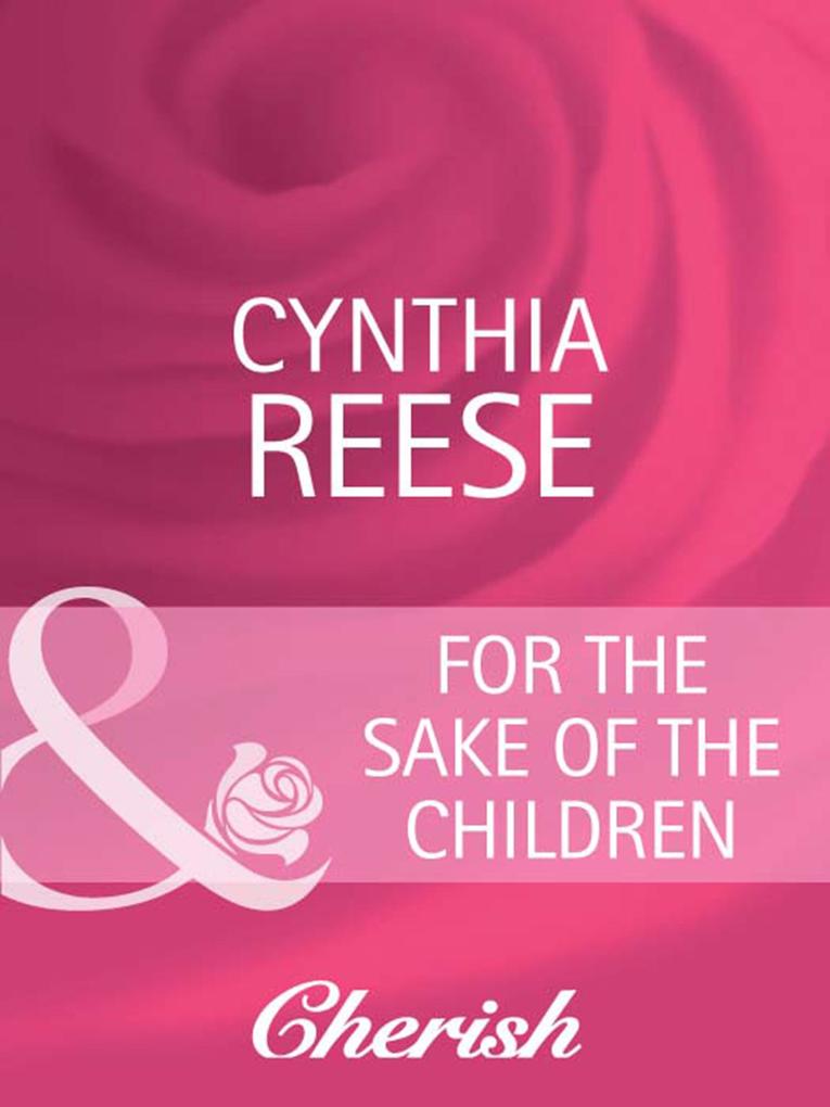 For the Sake of the Children (Mills & Boon Cherish) (You Me & the Kids Book 18) - Cynthia Reese